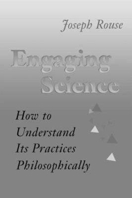 Engaging Science: How to Understand Its Practices Philosophically - Joseph Rouse - cover