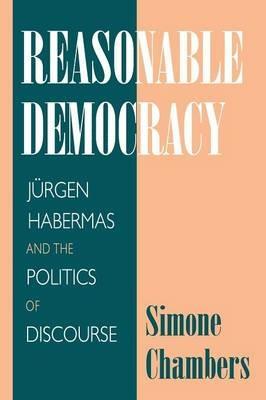 Reasonable Democracy: Jurgen Habermas and the Politics of Discourse - Simone Chambers - cover