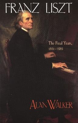 Franz Liszt: The Final Years, 1861–1886 - Alan Walker - cover