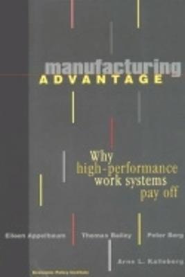 Manufacturing Advantage: Why High Performance Work Systems Pay Off - Eileen Appelbaum,Thomas Bailey,Peter Berg - cover