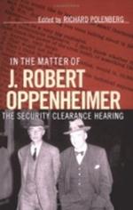 In the Matter of J. Robert Oppenheimer: The Security Clearance Hearing