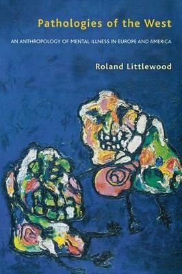 Pathologies of the West: An Anthropology of Mental Illness in Europe and America - Roland Littlewood - cover