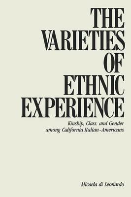 The Varieties of Ethnic Experience: Kinship, Class, and Gender among California Italian-Americans - Micaela Di Leonardo - cover