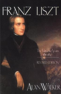 Franz Liszt: The Virtuoso Years, 1811–1847 - Alan Walker - cover