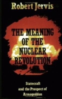 The Meaning of the Nuclear Revolution: Statecraft and the Prospect of Armageddon - Robert Jervis - cover