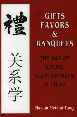 Gifts, Favors, and Banquets: The Art of Social Relationships in China - Mayfair Mei-Hui Yang - cover