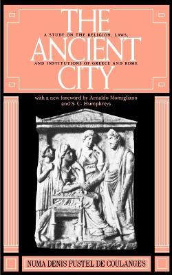 The Ancient City: A Study on the Religion, Laws, and Institutions of Greece and Rome - Numa Denis Fustel De Coulanges - cover