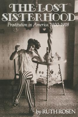 The Lost Sisterhood: Prostitution in America, 1900-1918 - Ruth Rosen - cover