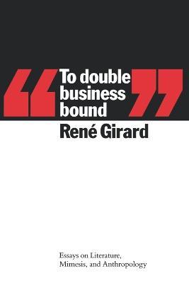 To Double Business Bound: Essays on Literature, Mimesis and Anthropology - Rene Girard - cover