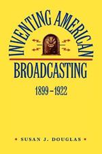 Inventing American Broadcasting, 1899-1922