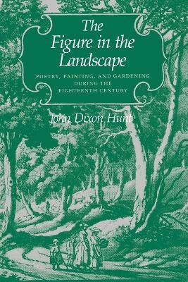 The Figure in the Landscape: Poetry, Painting, and Gardening during the Eighteenth Century - John Dixon Hunt - cover
