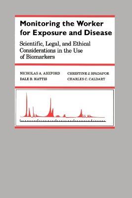 Monitoring the Worker for Exposure and Disease: Scientific, Legal, and Ethical Considerations in the Use of Biomarkers - Nicholas A. Ashford,Christine J. Spadafor,Dale B. Hattis - cover