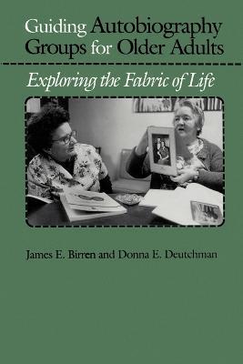 Guiding Autobiography Groups for Older Adults: Exploring the Fabric of Life - James E. Birren,Donna E. Deutchman - cover
