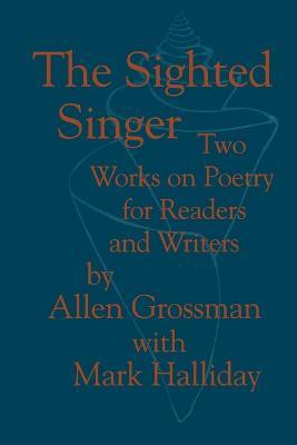 The Sighted Singer: Two Works on Poetry for Readers and Writers - Allen Grossman - cover