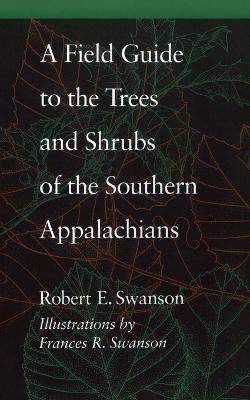A Field Guide to the Trees and Shrubs of the Southern Appalachians - Robert E. Swanson - cover