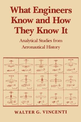 What Engineers Know and How They Know It: Analytical Studies from Aeronautical History - Walter G. Vincenti - cover