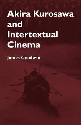 Akira Kurosawa and Intertextual Cinema - James Goodwin - cover