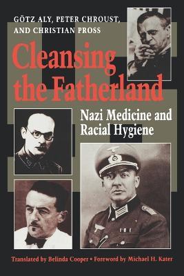 Cleansing the Fatherland: Nazi Medicine and Racial Hygiene - Goetz Aly,Peter Chroust,Christian Pross - cover