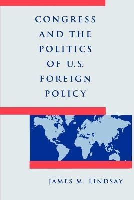 Congress and the Politics of U.S. Foreign Policy - James M. Lindsay - cover