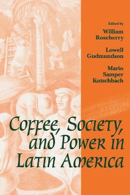 Coffee, Society, and Power in Latin America - cover