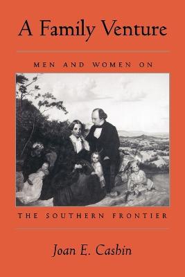 A Family Venture: Men and Women on the Southern Frontier - Joan E. Cashin - cover