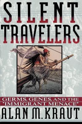 Silent Travelers: Germs, Genes, and the Immigrant Menace - Alan M. Kraut - cover