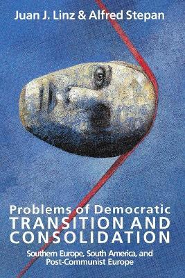 Problems of Democratic Transition and Consolidation: Southern Europe, South America, and Post-Communist Europe - Juan J. Linz,Alfred Stepan - cover