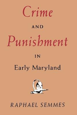 Crime and Punishment in Early Maryland - Raphael Semmes - cover