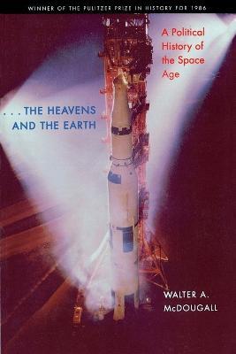 the Heavens and the Earth: A Political History of the Space Age - Walter A. McDougall - cover