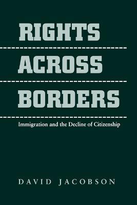 Rights across Borders: Immigration and the Decline of Citizenship - David Jacobson - cover