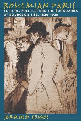 Bohemian Paris: Culture, Politics, and the Boundaries of Bourgeois Life, 1830-1930 - Jerrold Seigel - cover