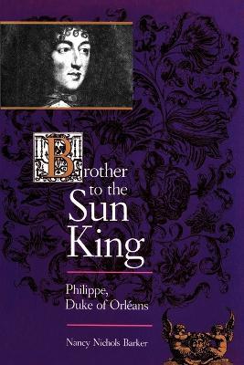 Brother to the Sun King: Philippe, Duke of Orleans - Nancy Nichols Barker - cover