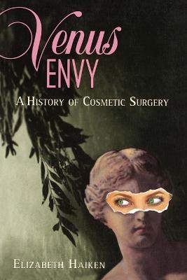 Venus Envy: A History of Cosmetic Surgery - Elizabeth Haiken - cover