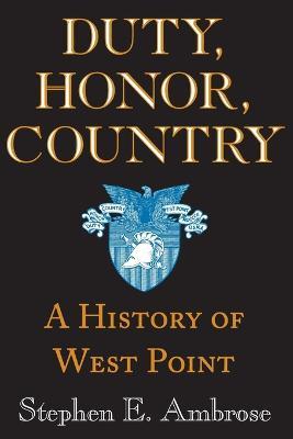 Duty, Honor, Country: A History of West Point - Stephen E. Ambrose - cover