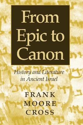 From Epic to Canon: History and Literature in Ancient Israel - Frank Moore Cross - cover
