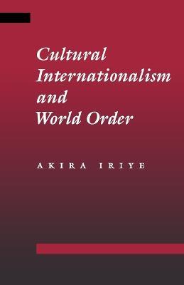 Cultural Internationalism and World Order - Akira Iriye - cover