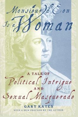 Monsieur d'Eon Is a Woman: A Tale of Political Intrigue and Sexual Masquerade - Gary Kates - cover