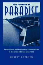 The Promise of Paradise: Recreational and Retirement Communities in the United States since 1950