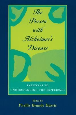 The Person with Alzheimer's Disease: Pathways to Understanding the Experience - cover