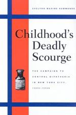 Childhood's Deadly Scourge: The Campaign to Control Diphtheria in New York City, 1880-1930