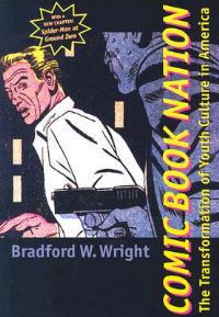 Comic Book Nation: The Transformation of Youth Culture in America - Bradford W. Wright - cover