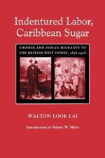Indentured Labor, Caribbean Sugar: Chinese and Indian Migrants to the British West Indies, 1838-1918