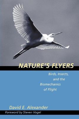 Nature's Flyers: Birds, Insects, and the Biomechanics of Flight - David E. Alexander - cover