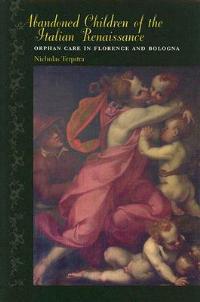 Abandoned Children of the Italian Renaissance: Orphan Care in Florence and Bologna - Nicholas Terpstra - cover