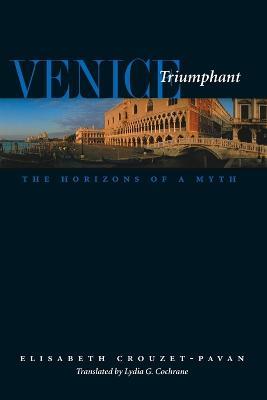 Venice Triumphant: The Horizons of a Myth - Elisabeth Crouzet-Pavan - cover