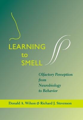 Learning to Smell: Olfactory Perception from Neurobiology to Behavior - Donald A. Wilson,Richard J. Stevenson - cover