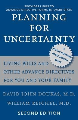 Planning for Uncertainty: Living Wills and Other Advance Directives for You and Your Family - David John Doukas,William Reichel - cover