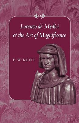Lorenzo de' Medici and the Art of Magnificence - F. W. Kent - cover