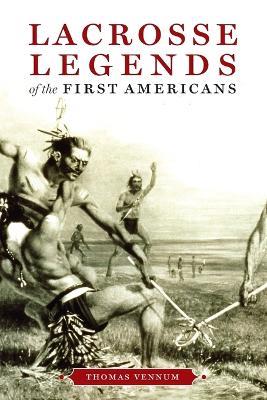 Lacrosse Legends of the First Americans - Thomas Vennum - cover