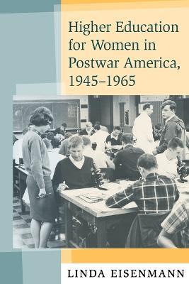 Higher Education for Women in Postwar America, 1945-1965 - Linda Eisenmann - cover